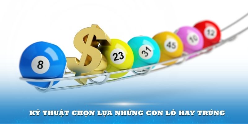 Bộ Số Lô Hay Về - Cách Chơi Dễ Trúng, Tiết Kiệm Thời Gian 5 Kỹ thuật chọn lựa những con lô hay trúng